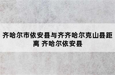 齐哈尔市依安县与齐齐哈尔克山县距离 齐哈尔依安县